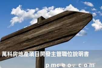 萬科房地產項目開發主管職位說明書
